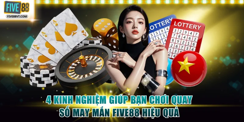 4 kinh nghiệm giúp bạn chơi quay số may mắn Five88 hiệu quả