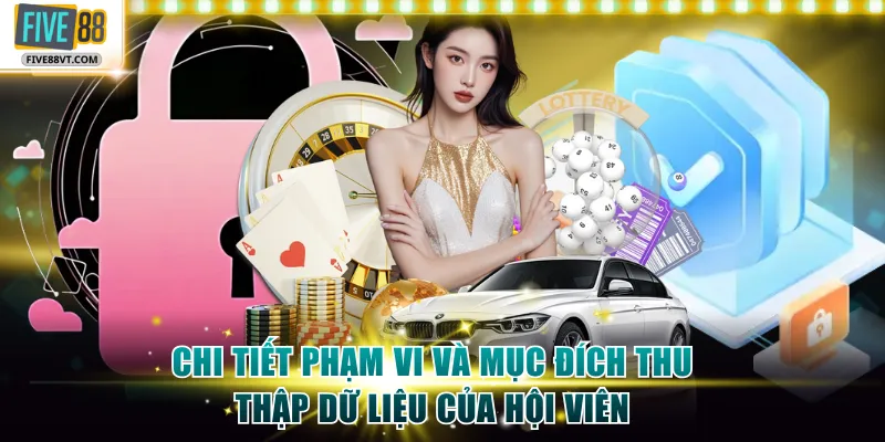Chi tiết phạm vi và mục đích thu thập dữ liệu của hội viên