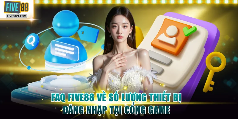 FAQ Five88 về số lượng thiết bị đăng nhập tại cổng game