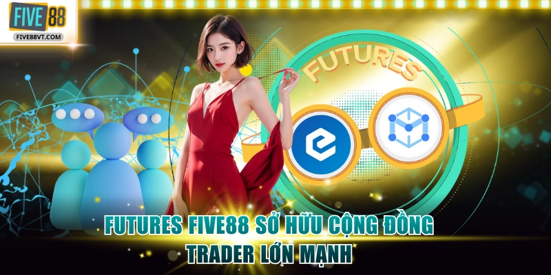 Futures Five88 sở hữu cộng đồng trader lớn mạnh