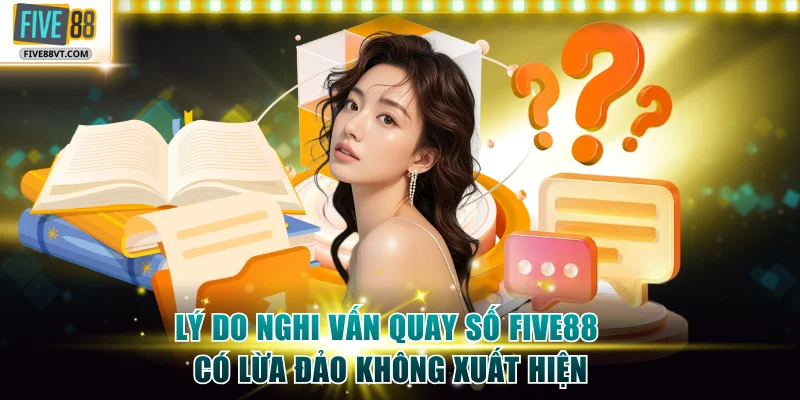 Lý do nghi vấn quay số Five88 có lừa đảo không xuất hiện