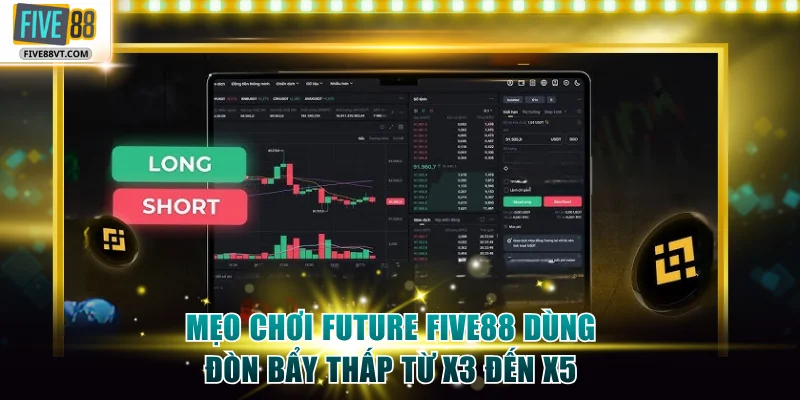 Mẹo chơi future Five88 dùng đòn bẩy thấp từ x3 đến x5