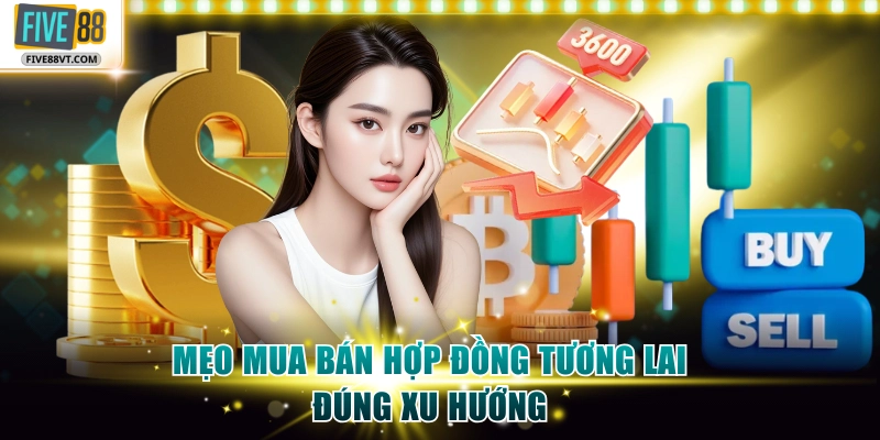 Mẹo mua bán hợp đồng tương lai đúng xu hướng
