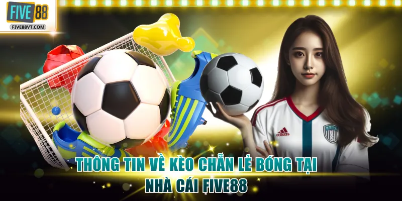 Thông tin về kèo chẵn lẻ bóng tại nhà cái Five88
